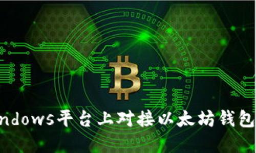 如何在Windows平台上对接以太坊钱包:完整指南