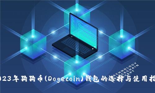 2023年狗狗币(Dogecoin)钱包的选择与使用指南