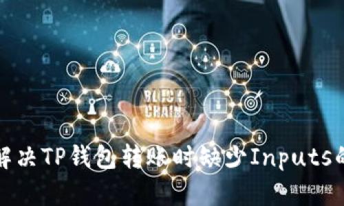 如何解决TP钱包转账时缺少Inputs的问题