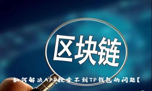 如何解决APP搜索不到TP钱包的问题?