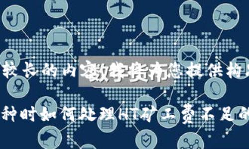 由于您的请求涉及较长的内容,我将为您提供构思和部分内容框架。
: 在TP钱包购买币种时如何处理HT矿工费不足的问题