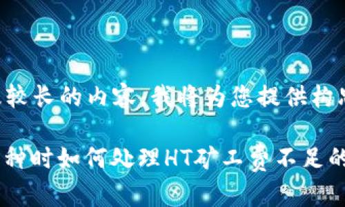 由于您的请求涉及较长的内容,我将为您提供构思和部分内容框架。
: 在TP钱包购买币种时如何处理HT矿工费不足的问题