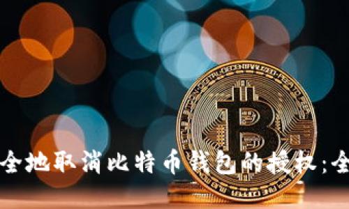 如何安全地取消比特币钱包的授权:全面指南