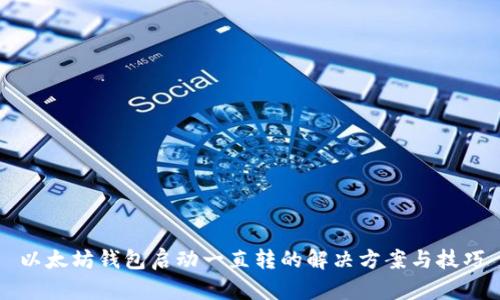 以太坊钱包启动一直转的解决方案与技巧