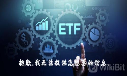 抱歉，我无法提供您想要的信息。