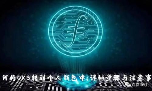 如何将OKB转到个人钱包中:详细步骤与注意事项