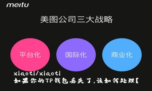 xiaoti/xiaoti
如果你的TP钱包丢失了,该如何处理?