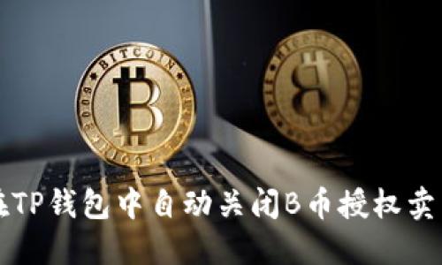 如何在TP钱包中自动关闭B币授权卖出功能