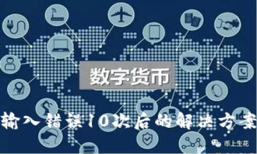 比特币钱包输入错误10次后的解决方案与预防措施
