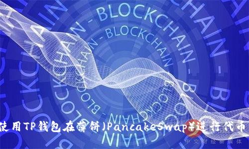 如何使用TP钱包在薄饼(PancakeSwap)进行代币交换?