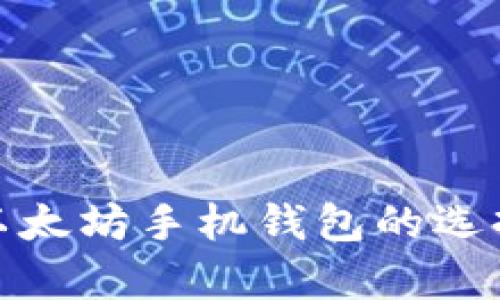 全面解析以太坊手机钱包的选择与安全性
