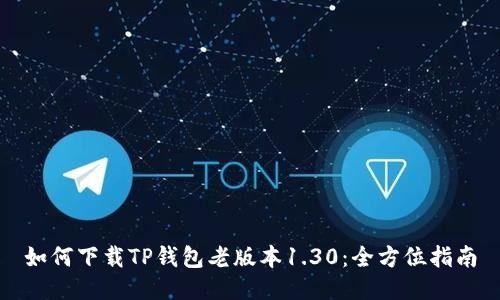 如何下载TP钱包老版本1.30:全方位指南