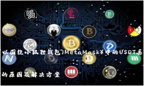 在这个问题上,我们可以围绕小狐狸钱包(MetaMask)中的USDT丢失问题进行深度探讨。
:
小狐狸钱包丢失USDT的原因及解决方案