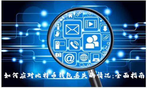如何应对比特币钱包丢失的情况:全面指南