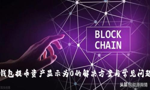 从TP钱包提币资产显示为0的解决方案与常见问题分析