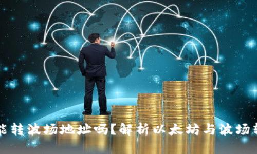以太坊钱包能转波场地址吗?解析以太坊与波场转账的可能性