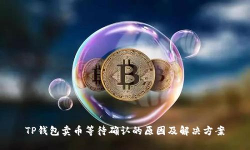 TP钱包卖币等待确认的原因及解决方案