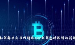 如何解决火币网转账XRP到钱包时遇到的