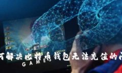 如何解决比特币钱包无法充值的问题