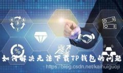 如何解决无法下载TP钱包的问题