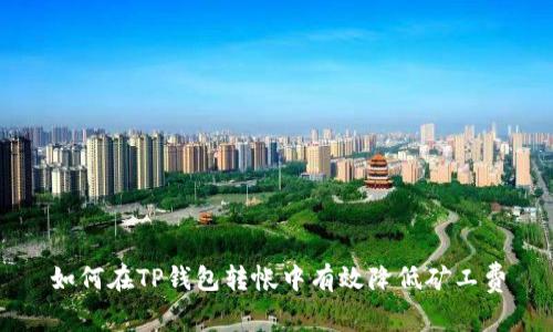 如何在TP钱包转帐中有效降低矿工费