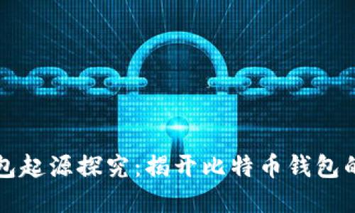 比特币钱包起源探究:揭开比特币钱包的发展历程