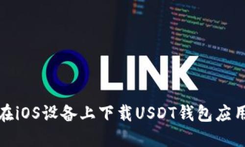 如何在iOS设备上下载USDT钱包应用程序