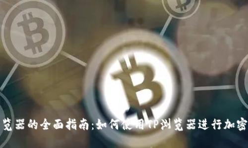 TP钱包浏览器的全面指南:如何使用TP浏览器进行加密货币管理