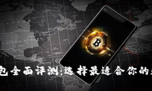 2018年比特币钱包全面评测:选择最适合你的数字货币存储方式