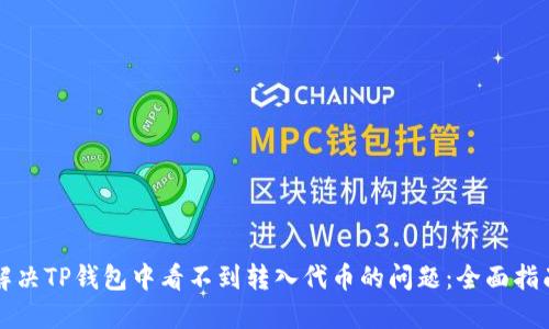 解决TP钱包中看不到转入代币的问题:全面指南