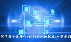 如何下载并使用TokenPocket测试版：一步