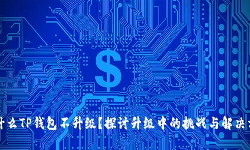 为什么TP钱包不升级?探讨升级中的挑战与解决方案