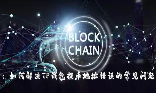 : 如何解决TP钱包提币地址错误的常见问题