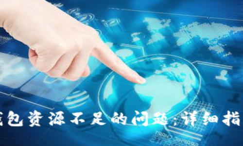 udaodoc
如何解决TP钱包资源不足的问题:详细指南与实用技巧