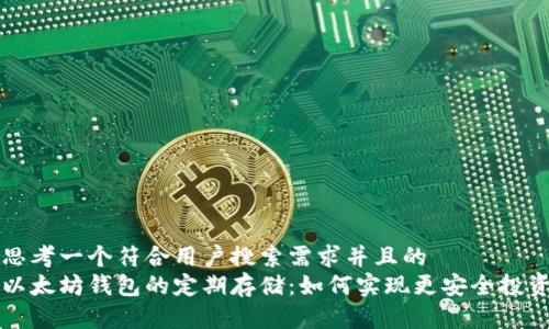 思考一个符合用户搜索需求并且的
以太坊钱包的定期存储:如何实现更安全投资