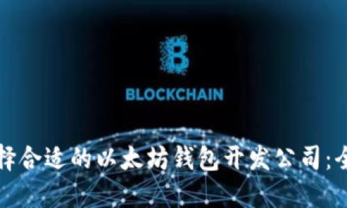如何选择合适的以太坊钱包开发公司:全面指南