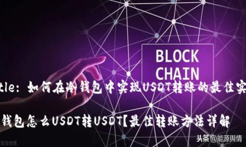 Title: 如何在冷钱包中实现USDT转账的最佳实践
冷钱包怎么USDT转USDT?最佳转账方法详解