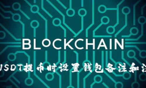 如何在USDT提币时设置钱包备注和注意事项
