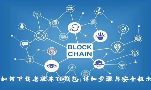 如何下载老版本TP钱包:详细步骤与安全提示