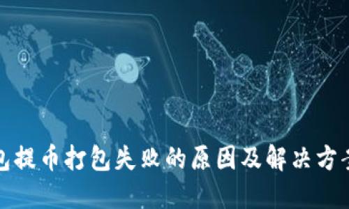 TP钱包提币打包失败的原因及解决方案详解