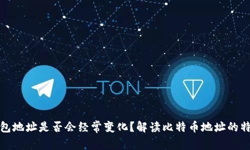 比特币钱包地址是否会经常变化？解读比特币地址的特性与用途
