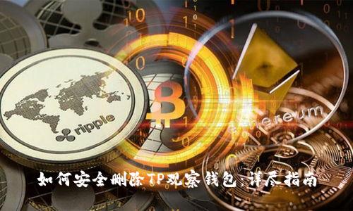 如何安全删除TP观察钱包:详尽指南