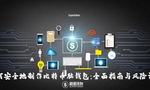 如何安全地制作比特币脑钱包:全面指南与风险评估