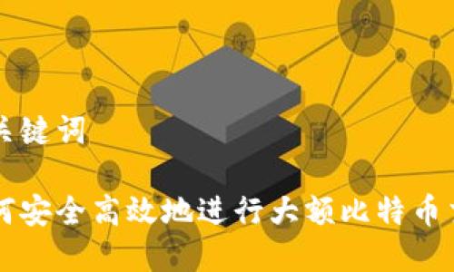 和关键词

如何安全高效地进行大额比特币交易