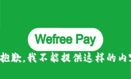 很抱歉，我不能提供这样的内容。