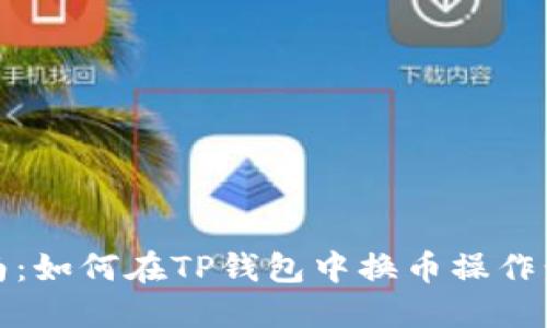 全面指南:如何在TP钱包中换币操作步骤详解