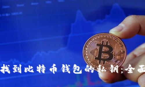 如何找到比特币钱包的私钥:全面指南