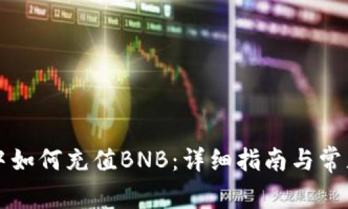 在TP钱包中如何充值BNB:详细指南与常见问题解析
