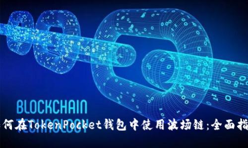 如何在TokenPocket钱包中使用波场链:全面指南