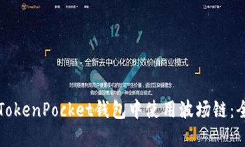 如何在TokenPocket钱包中使用波场链:全面指南